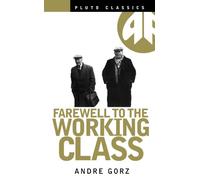 Farewell to the Working Class: An Essay on Post-Industrial Socialism (Pluto Classics)