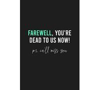 Farewell, You're Dead to Us Now, P.S. We'll Miss You: Funny Gift for Coworker / Colleague Leaving, Goodbye and Good Luck New Job - Blank Lined Notebook for Her or Him