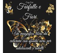 Farfalle e Fiori: Un magnifico libro da colorare con sfondo nero per adolescenti e adulti