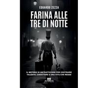 Farina alle tre di notte: Il metodo di un pasticcere per costruire talento, carattere e una vita che regge