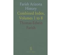 Farish Arizona History: Combined Index, Volumes 1 to 8