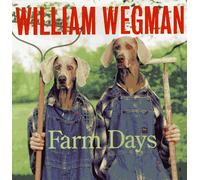 Farm Days - William Wegman: Or How Chip Learnt an Important Lesson on the Farm or a Day in the Country or Hip Chip's Trip or Farmer Boy