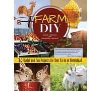 Farm DIY: 20 Useful and Fun Projects for Your Farm or Homestead (CompanionHouse Books) Step-by-Step Beehive, Log Jack, Rabbit Nest Box, Farmers' Market Display Stand, Sawhorses, Goat Seesaw, and More