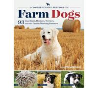 Farm Dogs : A Comprehensive Breed Guide to 93 Guardians, Herders, Terriers, and Other Canine Working Partners