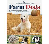 Farm Dogs: A Comprehensive Breed Guide to 93 Guardians, Herders, Terriers, and Other Canine Working Partners