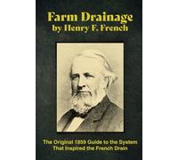 Farm Drainage by Henry F. French (Annotated): The Original 1859 Guide to the System That Inspired the French Drain