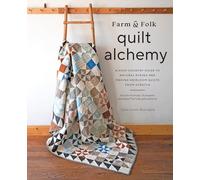 Farm & Folk Quilt Alchemy : A High-Country Guide to Natural Dyeing and Making Heirloom Quilts from Scratch