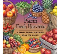 Farm Fresh Harvests: A Small Square Coloring Book for Adults featuring Fruit and Vegetable Illustrations | Small Convenient for On-the-Go Relaxation and Stress Relief | 7.5” x 7.5” 40 Pages