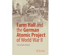 Farm Hall and the German Atomic Project of World War II: A Dramatic History