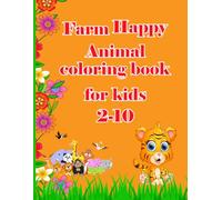 Farm happy animal coloring book for kids 2 10: Fun and Easy Barnyard Coloring Pages with Cute Animals for Toddlers and Young Kids, Perfect for Relaxation and Creativity