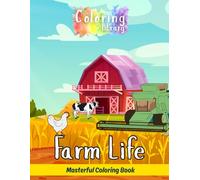 Farm Life: Masterful Coloring Book: Detailed Drawings Perfect for Coloring Enthusiasts with Cows, Chickens, Pigs, Sheep, Goats, Horses, Ducks, ... Houses, Tractors, Combine Harvesters & More.
