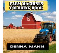 Farm Machines Coloring Book: 50 Agriculture Exciting and Simple Pages Featuring Tractors, Combines, Harvesters, and Farm Trucks for All Ages. (POWERFUL VEHICLES COLORING BOOKS)