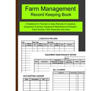 Farm Management Record Keeping Book: A Notebook for Farmers to keep Records of Livestock, Equipment Inventory, Equipment Maintenance & Repairs, Farm Income, Farm Expenses and more