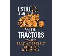 Farm Management Record Keeping Book: I still Play With Tractors Livestock Record Book with Farm Equipment Inventory, Maintenance and Repair and an Income and Expense Tracker