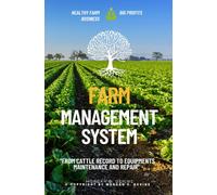 Farm Management System:: “From Cattle Record to Equipments maintenance and repair” [Your Blueprint to Start and Maintain a Healthy Farm Business for Big Profits.]