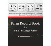 Farm Record Book for Small & Large Farms: Daily Logbook for Managing Equipment, Livestock, Income & Fieldwork