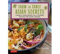 Farm to Table Asian Secrets: Vegan & Vegetarian Full-Flavored Recipes for Every Season (Tuttle Specials)
