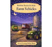 Farm Vehicles: Bedtime Stories for Kids (Seven Evenings Before Sleep Stories)