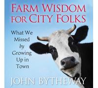Farm Wisdom for City Folks: What We Missed by Growing Up in Town by John Bytheway (2011-10-11)