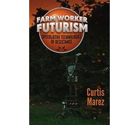 Farm Worker Futurism: Speculative Technologies of Resistance (Difference Incorporated)