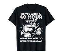 Farmer 40 Hour Work Week is Part Time Job Farming T-Shirt