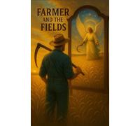 Farmer and the Fields: An Eternal Story of Creation, Harvest, and Renewal