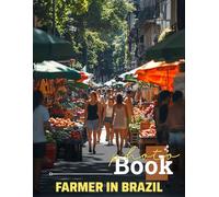 Farmer In Brazil Photo Book: Explore 40 Stunning Images Showcasing Brazilian Agriculture And Rural Life For Enthusiasts