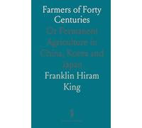Farmers of Forty Centuries: Or Permanent Agriculture in China, Korea and Japan