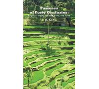 Farmers of Forty Centuries: Permanent Organic Farming in China, Korea, and Japan