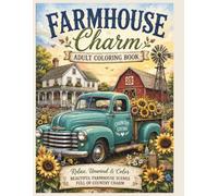 Farmhouse Charm Coloring Book: 42 Relaxing Country Scenes Featuring Vintage Trucks, Rustic Barns, Cozy Farmhouses, Blooming Gardens & Farm Animals (Bloom & Breathe Series)