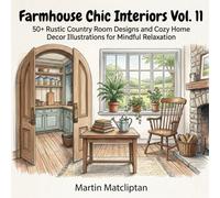 Farmhouse Chic Interiors Vol. 11: 50+ Rustic Country Room Designs and Cozy Home Decor Illustrations for Mindful Relaxation (Cozy Cottage & Slow Living)