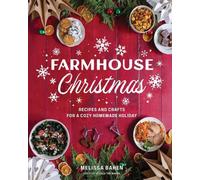 Farmhouse Christmas : Recipes and Crafts for a Cozy Homemade Holiday