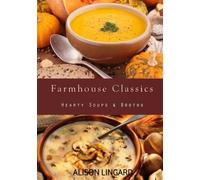 Farmhouse Classics - Hearty Soups & Broths
