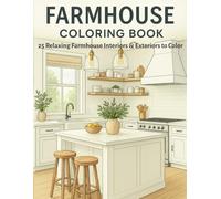 Farmhouse Coloring Book: 25 Rustic Farmhouse Scenes to Color: Cozy Interiors, Country Porches, Garden Views & Peaceful Exteriors for Adults & Teens