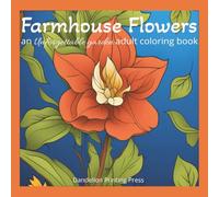 Farmhouse Flowers: Coloring book of beautiful flower scenes and bouquets for adults and teens (Unforgettable Garden Coloring Books)