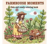 Farmhouse Moments: A Cozy Coloring Book Featuring Peaceful Country Life and Simple Joys for Women. (Lovely Little Moments Coloring)