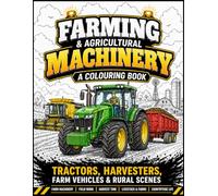 Farming and Agricultural Machinery: A Colouring Book: Tractors, Harvesters, Farm Vehicles and Rural Scenes