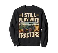 Farming Farmer Tractor I Still Play With Tractors Sweatshirt