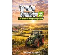 Farming Simulator 25: The Realistic Roleplaying Guide: Farming Simulator 25: The Realistic Roleplaying Guide: A Complete Realistic Roleplaying System ... Challenges and Templates for All Editions