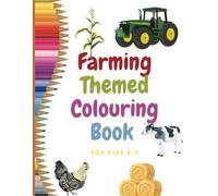 Farming Themed Colouring Book for Kids aged 4 - 7.: Stress Relief. Featuring Farming Animals, Crops, Objects and Farm Machinery. Gifts for Children, Farm Lovers, Outdoor Explorers