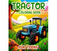 Farming Vehicles Tractor Coloring Book For Teens: 60 Coloring Pages Farm Tractor And Farming Trucks for Kids Boy Girl Men Women Also Adults Beautiful Tractor Designs