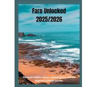 Faro Unlocked 2025/2026: The Real Heart of Portugal’s South: Discover hidden alleys, coastal gems, and the Algarve’s untold stories. (The Explorer Series)