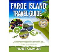 FAROE ISLAND TRAVEL GUIDE 2025-2026: A Comprehensive Guiding Manual to each Spots, Gem, Destination, Dishes and Wine, and Action-Packed Activities for your Memorable Journey