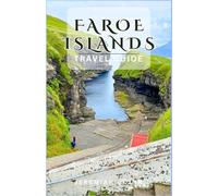 FAROE ISLANDS TRAVEL GUIDE 2025-2026: Explore Hidden Nordic Gems, Scenic Hikes and walks, Puffin Watching Spots, Local Cuisine, and Weather-Proof Itineraries for Every Season