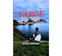 FAROE ISLANDS TRAVEL GUIDE 2025: An Unfiltered Adventure on Europe's Wildest Edge