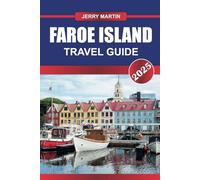 FAROE ISLANDS Travel Guide 2025: Discover Europe's Hidden Archipelago with Dramatic Landscapes, Rich Birdlife, and Unique Nordic Culture