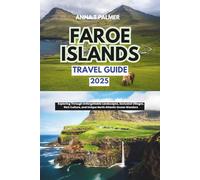 Faroe Islands Travel Guide 2025: Exploring Through Unforgettable Landscapes, Secluded Villages, Rich Culture, and Unique North Atlantic Ocean Wonders