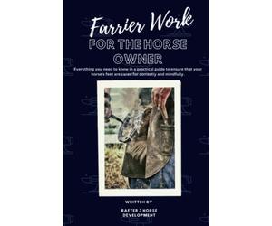 Farrier work for the horse owner: Everything you need to know in a practical guide to ensure that your horse's feet are cared for correctly and mindfully.