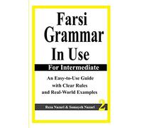 Farsi Grammar in Use: For Intermediate Students: An Easy-to-Use Guide with Clear Rules and Real-World Examples: Volume 2