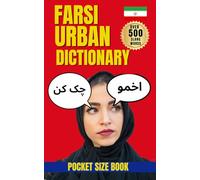Farsi Urban Dictionary: 500 Essential Persian Slang Words and Phrases with Examples and English Translations (Urban Slang Dictionary)
